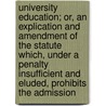 University Education; Or, An Explication And Amendment Of The Statute Which, Under A Penalty Insufficient And Eluded, Prohibits The Admission door Richard Newton