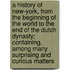 A History Of New-York, From The Beginning Of The World To The End Of The Dutch Dynasty; Containing, Among Many Surprising And Curious Matters