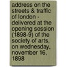Address On The Streets & Traffic Of London - Delivered At The Opening Session (1898-9) Of The Society Of Arts, On Wednesday, November 16, 1898 door John Wolfe Wolfe Barry
