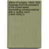 Affairs Of Hungary, 1849-1850; Message From The President Of The United States, Transmitting Correspondence With A. Dudley Mann (1849-1850) In by United States. Dept. Of State