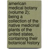 American Medical Botany (Volume 2); Being A Collection Of The Native Medicinal Plants Of The United States, Containing Their Botanical History door Jacob Bigelow