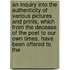 An Inquiry Into The Authenticity Of Various Pictures And Prints, Which From The Decease Of The Poet To Our Own Times, Have Been Offered To The