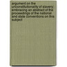 Argument On The Unconstitutionality Of Slavery; Embracing An Abstract Of The Proceedings Of The National And State Conventions On This Subject door George Washington Frost Mellen