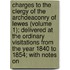 Charges To The Clergy Of The Archdeaconry Of Lewes (Volume 1); Delivered At The Ordinary Visitations From The Year 1840 To 1854; With Notes On