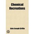 Chemical Recreations; A Series Of Amusing And Instructive Experiments, Which May Be Performed Easily, Safely, And At Little Expense ; To Which