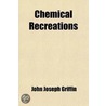 Chemical Recreations; A Series Of Amusing And Instructive Experiments, Which May Be Performed Easily, Safely, And At Little Expense ; To Which door John Joseph Griffin