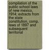 Compilation Of The Public School Laws Of New Mexico, 1914; Extracts From The State Constitution, Comp. Laws Of 1897 And Subsequent Territorial door New Mexico