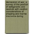 Declaration Of War; A Survey Of The Position Of Belligerents And Neutrals With Relative Considerations Of Shipping And Marine Insurance During