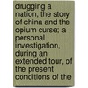 Drugging A Nation, The Story Of China And The Opium Curse; A Personal Investigation, During An Extended Tour, Of The Present Conditions Of The door Samuel Merwin