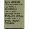 Early Yorkshire Charters (Volume 3); Being A Collection Of Documents Anterior To The Thirteenth Century Made From The Public Records, Monastic by William Farrer