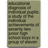Educational Diagnosis Of Individual Pupils; A Study Of The Individual Achievements Of Seventy-Two Junior High School Boys In A Group Of Eleven by Chester Arthur Buckner