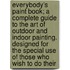 Everybody's Paint Book; A Complete Guide To The Art Of Outdoor And Indoor Painting. Designed For The Special Use Of Those Who Wish To Do Their