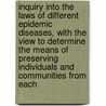 Inquiry Into The Laws Of Different Epidemic Diseases, With The View To Determine The Means Of Preserving Individuals And Communities From Each by Professor Joseph Adams
