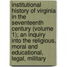 Institutional History Of Virginia In The Seventeenth Century (Volume 1); An Inquiry Into The Religious, Moral And Educational, Legal, Military door Philip Alexander Bruce