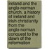 Ireland And The Anglo-Norman Church, A History Of Ireland And Irish Christianity From The Anglo-Norman Conquest To The Dawn Of The Reformation