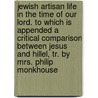 Jewish Artisan Life In The Time Of Our Lord. To Which Is Appended A Critical Comparison Between Jesus And Hillel, Tr. By Mrs. Philip Monkhouse door Franz Julius Delitzsch