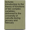 Lectures Introductory To The Theory Of Functions Of Two Complex Variables; Delivered To The University Of Calcutta During January And February by Andrew Russell Forsyth