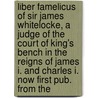 Liber Famelicus Of Sir James Whitelocke, A Judge Of The Court Of King's Bench In The Reigns Of James I. And Charles I. Now First Pub. From The by Sir James Whitelocke