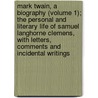 Mark Twain, A Biography (Volume 1); The Personal And Literary Life Of Samuel Langhorne Clemens, With Letters, Comments And Incidental Writings door Albert Bigelow Paine