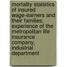 Mortality Statistics Of Insured Wage-Earners And Their Families; Experience Of The Metropolitan Life Insurance Company, Industrial Department door Louis Israel Dublin