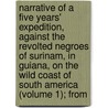 Narrative Of A Five Years' Expedition, Against The Revolted Negroes Of Surinam, In Guiana, On The Wild Coast Of South America (Volume 1); From door John Gabriel Stedman