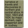 Narrative Of Travels And Discoveries In Northern And Central Africa, In 1822, 1823 And 1824, By Major Denham, Capt. Clapperton And Dr. Oudney. by Dixon Denham