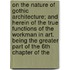 On The Nature Of Gothic Architecture; And Herein Of The True Functions Of The Workman In Art. Being The Greater Part Of The 6th Chapter Of The