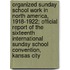 Organized Sunday School Work In North America, 1918-1922; Official Report Of The Sixteenth International Sunday School Convention, Kansas City