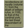 Recollections Of Royalty (Volume 1); From The Death Of William Rufus, In 1100, To That Of The Cardinal York, The Last Lineal Descendant Of The door Charles Chadwicke Jones