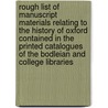 Rough List Of Manuscript Materials Relating To The History Of Oxford Contained In The Printed Catalogues Of The Bodleian And College Libraries by Falconer Madan