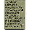 Sir Edward Seaward's Narrative Of His Shipwreck, And Consequent Discovery Of Certain Islands In The Caribbean Sea (Volume 2); With A Detail Of door William Ogilvie Porter