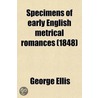 Specimens Of Early English Metrical Romances; To Which Is Prefixed An Historical Introduction On The Rise And Progress Of Romantic Composition door George Ellis