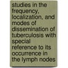 Studies In The Frequency, Localization, And Modes Of Dissemination Of Tuberculosis With Special Reference To Its Occurrence In The Lymph Nodes door Francis Harbitz