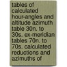 Tables Of Calculated Hour-Angles And Altitude Azimuth Table 30n. To 30s. Ex-Meridian Tables 70n. To 70s. Calculated Reductions And Azimuths Of door Harold S. Blackburne