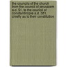 The Councils Of The Church From The Council Of Jerusalem A.D. 51, To The Council Of Constantinople A.D. 381, Chiefly As To Their Constitution by Edward Bouverie Pusey