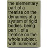 The Elementary Part Of A Treatise On The Dynamics Of A System Of Rigid Bodies. Being Part I. Of A Treatise On The Whole Subject. With Numerous by Edward John Routh