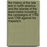 The History Of The Late War In North America And The Islands Of The West-Indies Including The Campaigns Of 1763 And 1764 Against His Majesty's door Thomas Mante