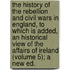 The History Of The Rebellion And Civil Wars In England, To Which Is Added, An Historical View Of The Affairs Of Ireland (Volume 5); A New Ed.