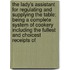 The Lady's Assistant For Regulating And Supplying The Table; Being A Complete System Of Cookery Including The Fullest And Choicest Receipts Of
