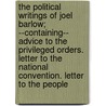 The Political Writings Of Joel Barlow; --Containing-- Advice To The Privileged Orders. Letter To The National Convention. Letter To The People by Joel Barlow