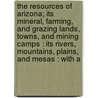 The Resources Of Arizona; Its Mineral, Farming, And Grazing Lands, Towns, And Mining Camps : Its Rivers, Mountains, Plains, And Mesas : With A door Patrick Hamilton