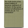 The Sixth Book Of The Select Letters Of Severus, Patriarch Of Antioch, In The Syriac Version Of Athansius Of Nisibis (2); Pt. 1-2. Translation door Severus