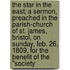 The Star In The East; A Sermon, Preached In The Parish-Church Of St. James, Bristol, On Sunday, Feb. 26, 1809, For The Benefit Of The "Society