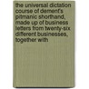 The Universal Dictation Course Of Dement's Pitmanic Shorthand, Made Up Of Business Letters From Twenty-Six Different Businesses, Together With door William Leslie Musick