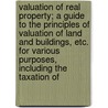 Valuation Of Real Property; A Guide To The Principles Of Valuation Of Land And Buildings, Etc. For Various Purposes, Including The Taxation Of door Clarence Albert Webb