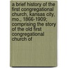 A Brief History of the First Congregational Church, Kansas City, Mo., 1866-1909; Comprising the Story of the Old First Congregational Church of by Unknown Author