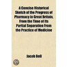 A Concise Historical Sketch Of The Progress Of Pharmacy In Great Britain, From The Time Of Its Partial Separation From The Practice Of Medicine door Jacob Bell