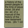A History Of The Jewish People In The Time Of Jesus Christ. 2d And Rev. Ed. Of A  Manual Of The History Of The New Testament Times.  (Div 1 Vol door Emil Schürer