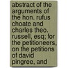 Abstract Of The Arguments Of The Hon. Rufus Choate And Charles Theo. Russell, Esq; For The Petitioneers, On The Petitions Of David Pingree, And door Rufus Choate