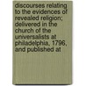 Discourses Relating To The Evidences Of Revealed Religion; Delivered In The Church Of The Universalists At Philadelphia, 1796, And Published At door Joseph Priestley